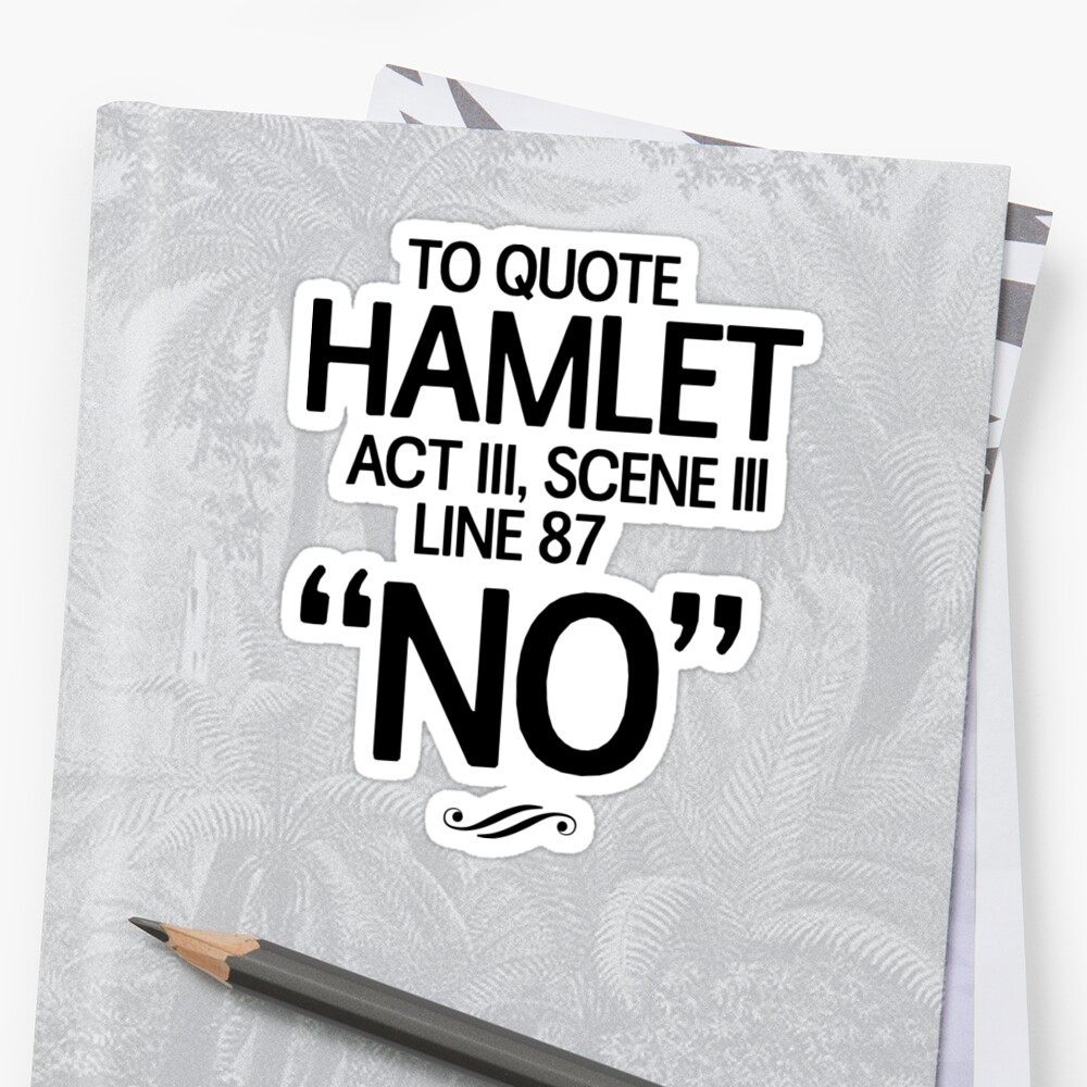 "To quote Hamlet Act III, Scene III, Line 87. No" Sticker by inspires