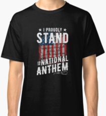 I Proudly Stand For The National Anthem Classic T-Shirt