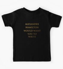 Alexander Hamilton Would Want You To Write (No Silhouette) Kids Tee
