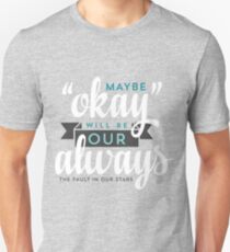 Maybe "Okay" Will Be Our "Always" Unisex T-Shirt