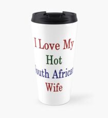 I Love My Hot South African Wife Travel Mug