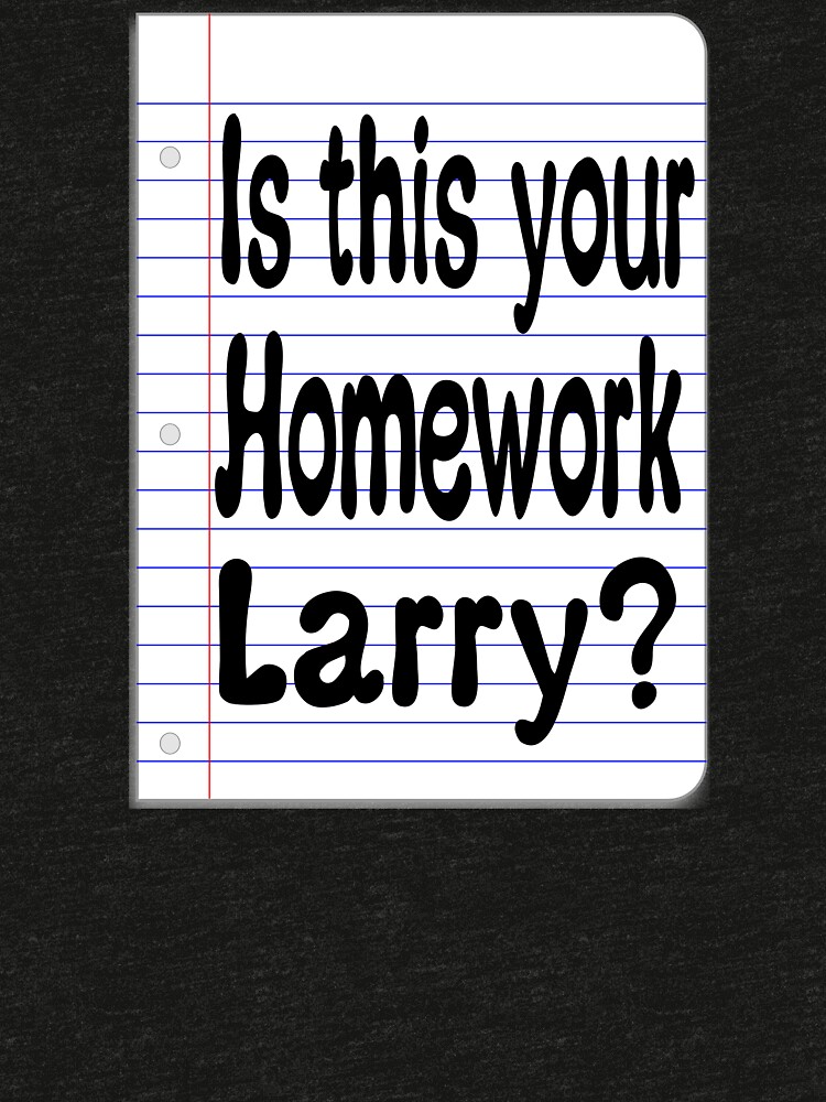 is that your homework larry