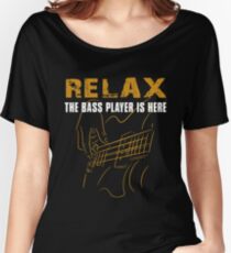 Bass Player -Relax The Bass Player Is Here Women's Relaxed Fit T-Shirt