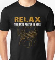 Bass Player -Relax The Bass Player Is Here Unisex T-Shirt