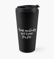 Aint no body got time for fat - Gym Motivational Quote Travel Mug