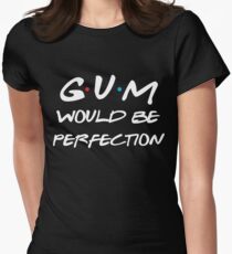 Gum would be perfection Women's Fitted T-Shirt