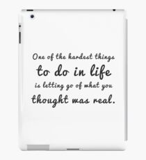 One of the hardest things to do in life is letting go of what you thought was real. iPad Case/Skin