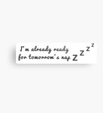 I'm already ready for tomorrow's nap Metal Print