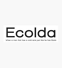 Ecolda - when a man who has a cold acts like he has Ebola Photographic Print