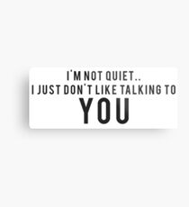I'm not quiet.. I just don't like talking to YOU Metal Print