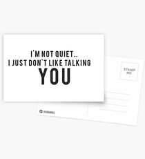 I'm not quiet.. I just don't like talking to YOU Postcards