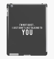I'm not quiet.. I just don't like talking to YOU iPad Case/Skin
