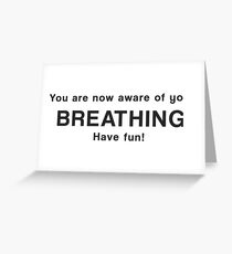 You are now aware of your breathing. Have fun! Greeting Card