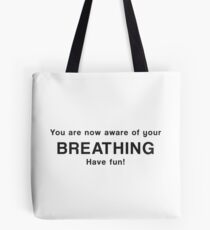 You are now aware of your breathing. Have fun! Tote Bag