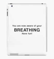 You are now aware of your breathing. Have fun! iPad Case/Skin
