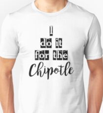 Ich tue es für den Chipotle Unisex T-Shirt