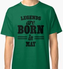 Legends are born in May Classic T-Shirt