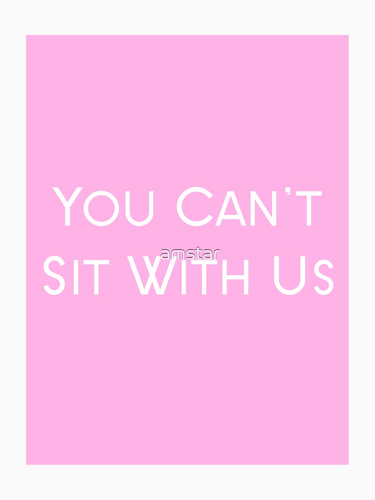 Mean Girls Quote You Cant Sit With Us T Shirt By Amstar Redbubble