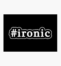 Ironic - Hashtag - Black & White Photographic Print