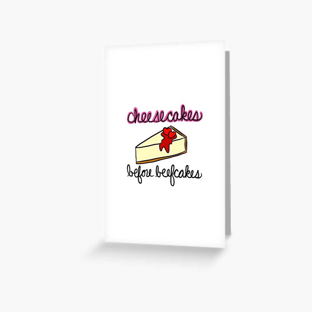 Cheesecakes Before Beefcakes Greeting Card