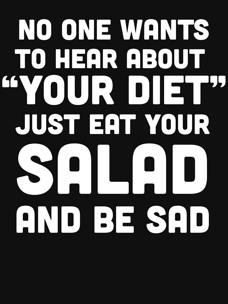 no-one-wants-to-hear-about-your-diet-just-eat-your-salad-and-be-sad