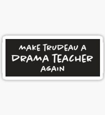 Make Trudeau a Drama Teacher Again Sticker