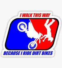 I walk this way because I ride dirt bikes Sticker