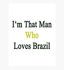 I'm That Man Who Loves Brazil Photographic Print