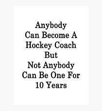 Anybody Can Become A Hockey Coach But Not Anybody Can Be One For 10 Years Photographic Print