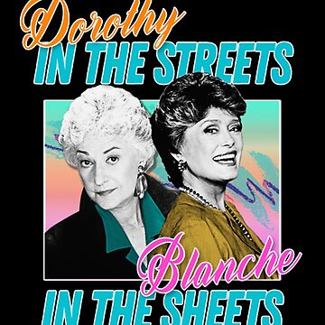 dorothy in the streets blanche in the sheets t shirt