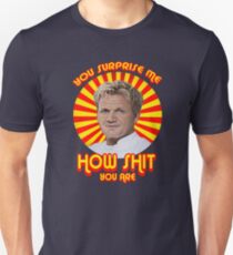 Gordon Ramsay -You Surprise Me.. Unisex T-Shirt