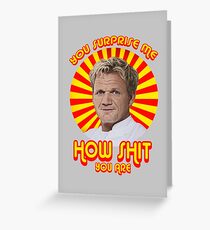 Gordon Ramsay -You Surprise Me.. Greeting Card