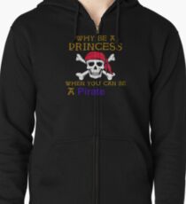 Why Be A Princess When You Can Be A Pirate Zipped Hoodie