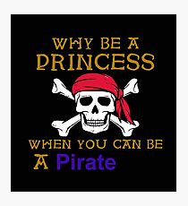 Why Be A Princess When You Can Be A Pirate Photographic Print