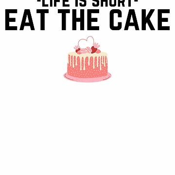 Funny Eat The Cake Quote, life is short eat the cake, Cool Eat The Cake