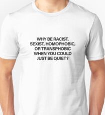 Why Be Racist, Sexist, Homophobic or Transphobic When You Could Just Be Quiet (Black) Unisex T-Shirt