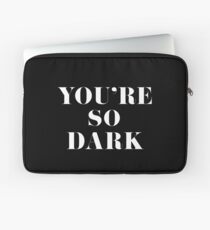 You're So Dark Laptop Sleeve