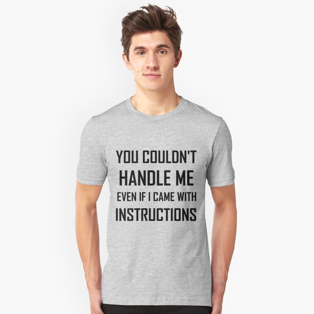 You Couldn T Handle Me Even If I Came With Instructions Unisex T