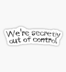 We're secretly out of control Sticker