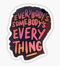 Everybody's Somebody's Everything Sticker