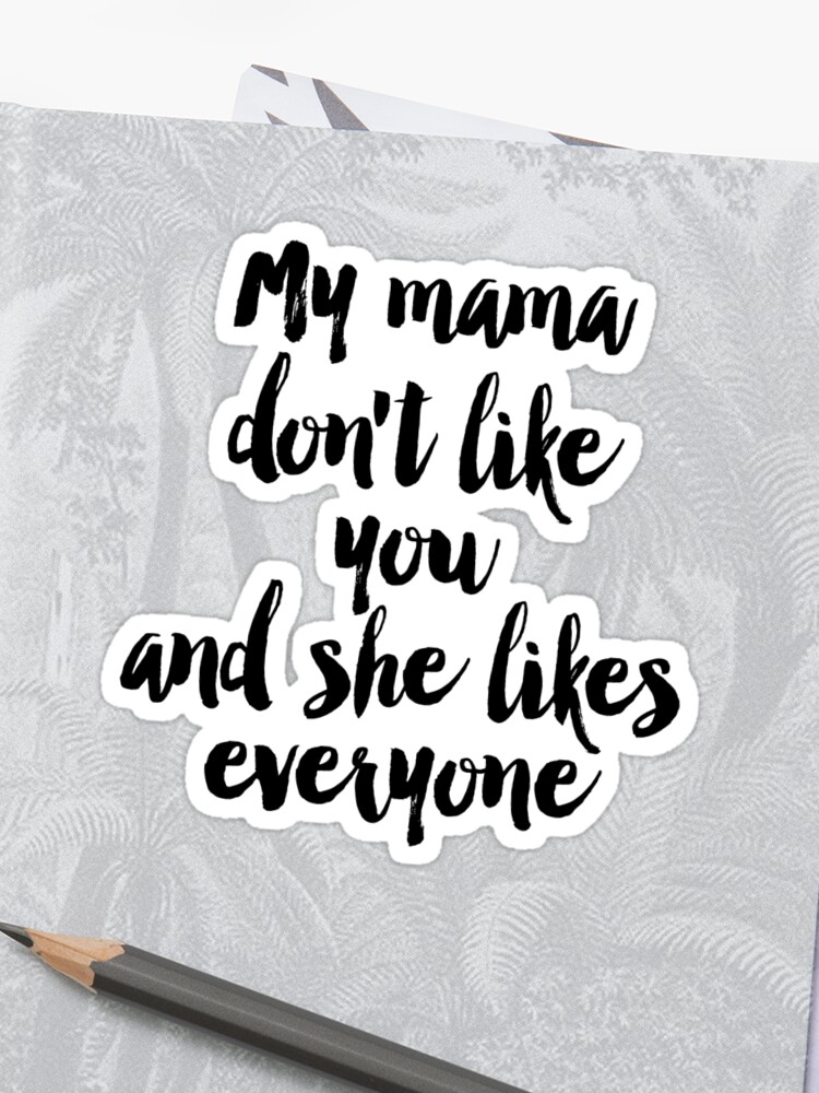 Quote Song Lyric Art Printable Art My Mama Dont Like You But She Likes Everyone Lyrics Printable Quotes Song Quotes Sticker By Nathan Moore