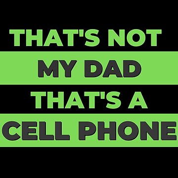 That's Not My Dad, That's a CELL PHONE' Poster for Sale by FlakeyBiscuit3 |  Redbubble