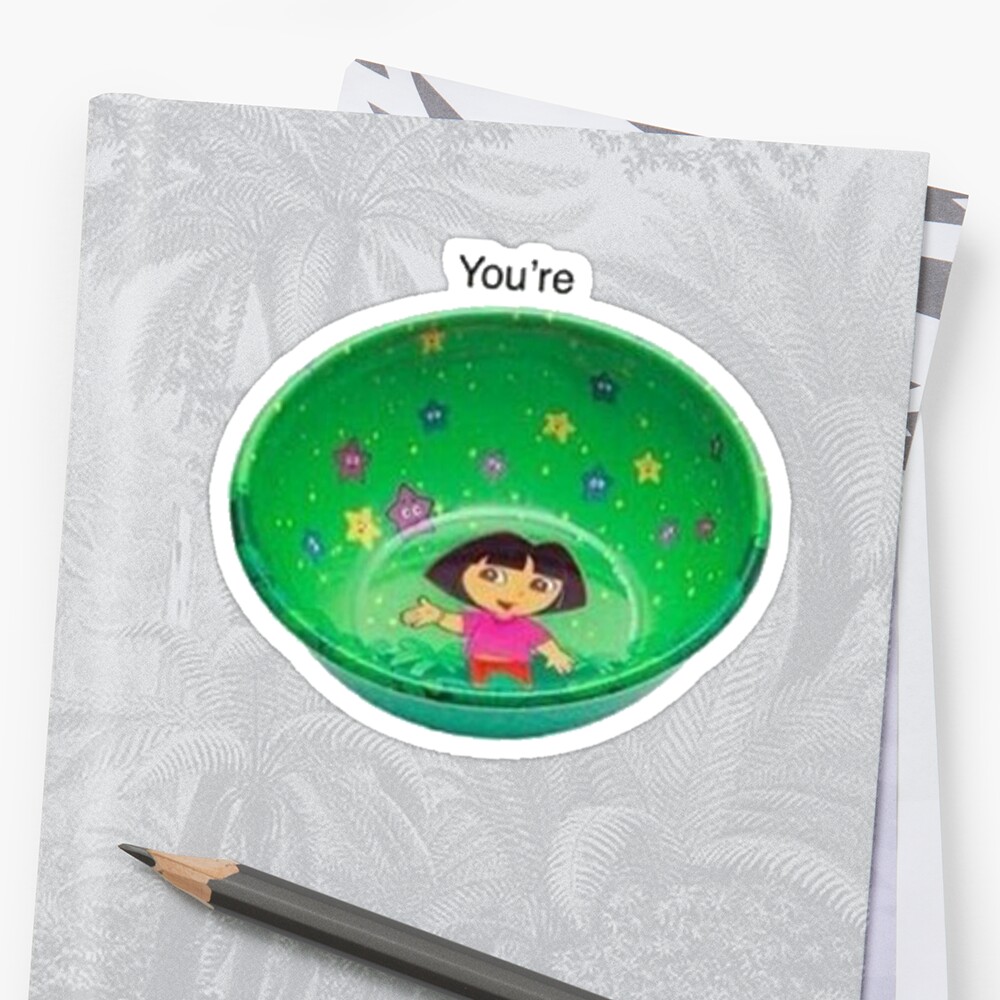 Youre A Dora Bowl Stickers By CountTheStars Redbubble