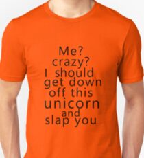 Me? Crazy? I should get down off this unicorn and slap you Unisex T-Shirt