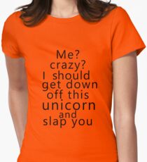 Me? Crazy? I should get down off this unicorn and slap you Women's Fitted T-Shirt