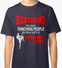 Kickboxing Because Punching People In Real Life Is Frowned Upon Classic T-Shirt