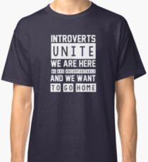 Introverts unite. We are here, we are uncomfortable and we want to go home Classic T-Shirt