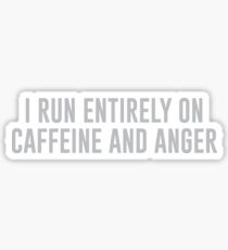 I Run Entirely On Caffeine & Anger Sticker