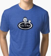 Life is Ood Tri-blend T-Shirt
