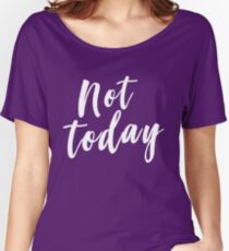 Not today Women's Relaxed Fit T-Shirt